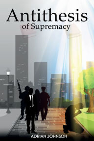 Title: Antithesis of Supremacy: Parallel Universe, Author: Adrian Johnson