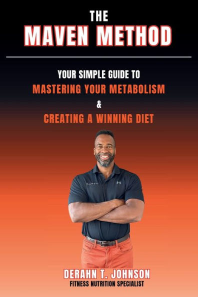 The Maven Method: Your Simple Guide To Mastering Your Metabolism & Creating A Winning Diet:
