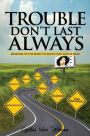 Trouble Don't Last Always: Memoirs of the Road to Addiction and Beyond: