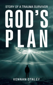 Title: GOD'S PLAN: STORY OF A TRAUMA SURVIVOR, Author: Kennan Staley