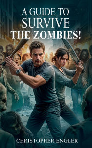 Title: A Guide To Survive: The Zombies!:, Author: Christopher Engler