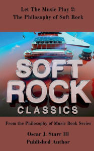 Title: Let The Music Play 2: The Philosophy of Soft Rock:, Author: Oscar Starr