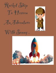 Title: Rocket Ship to Heaven: An Adventure With Sonny:, Author: Monica Naranjo