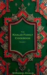 Title: The Khalid Family Cookbook Vol. 1, Author: Raheel Khalid
