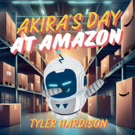 Title: Akira's Day at Amazon: A Robot Comes to Life at Amazon's Warehouse Looking for a Family!, Author: Tyler Hardison