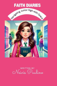 Title: Faith Diaries: Navigating Junior High with Grace:Christian Book for Girls, Author: Neivis Paulino