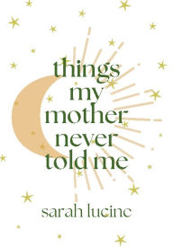 Title: things my mother never told me, Author: Sarah Lucine