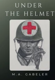 Title: Under the Helmet, Author: M.A. Gabeler