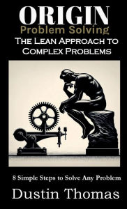 Title: Origin Problem Solving: The Lean Approach to Complex Problems, Author: Dustin Thomas