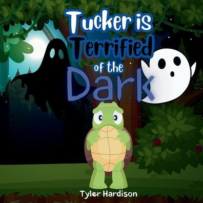 Tucker is Terrified of the Dark: A Story of Overcoming Your Fears! Join Tucker as He Helps You Overcome Your Fears