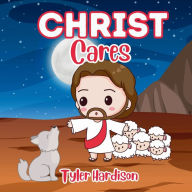 Title: Christ Cares: A Christ Centered Children's Picture Book of the Best Verses & Quotes from Jesus Christ Illustrated for Kids & Families, Author: Tyler Hardison