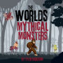 The Worlds Mythical Monsters: A Story of Myths, Cryptids, and Other Weird Creatures Around the Globe