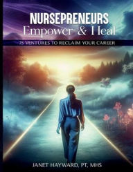 Title: Nursepreneur Empower & Heal: 75 Ventures To Reclaim Your Career, Author: Janet Hayward