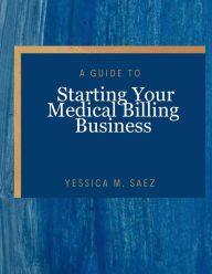 Title: Launch Your Success: A Guide to Starting Your Medical Billing Business:, Author: Yessica Saez