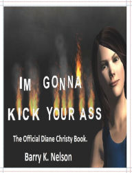 Title: I'm Gonna Kick Your Ass. The official Diane Christy book., Author: Barry Nelson