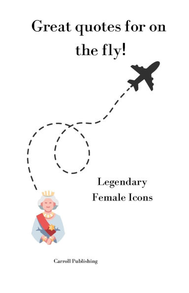 Great quotes for on the Fly!: Legendary Female Icons