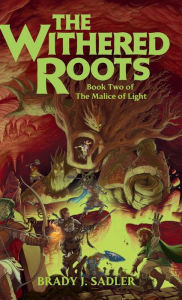 Title: The Withered Roots: Book Two of The Malice of Light, Author: Brady J. Sadler