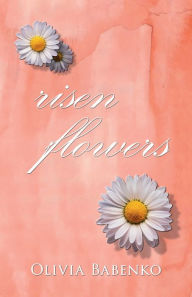 Title: Risen Flowers, Author: Olivia Babenko