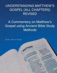 Title: Understanding Matthew: A Commentary on Matthew's Gospel using Ancient Bible Study Methods, Author: Michael Koplitz