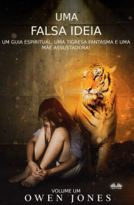 Title: Uma Falsa Ideia: Um guia espiritual, uma tigresa fantasma e uma mï¿½e assustadora!, Author: Owen Jones