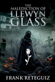 Title: The Malediction of Llewyn Glass, Author: Frank Reteguiz