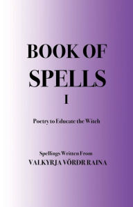 Title: Book of Spells: Poetry to Educate the Witch, Author: Valkyrja Vordr Raina