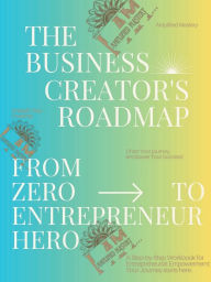 Title: THE BUSINESS CREATOR'S ROADMAP: From Zero to Entrepreneur Hero, Author: Raelynn LeFebvre