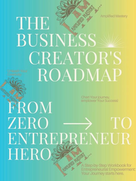 THE BUSINESS CREATOR'S ROADMAP: From Zero to Entrepreneur Hero