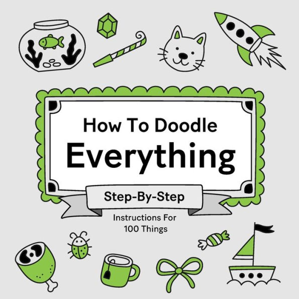 How To Doodle Everything For Kids: Learn to Draw 100 Easy Cute Things