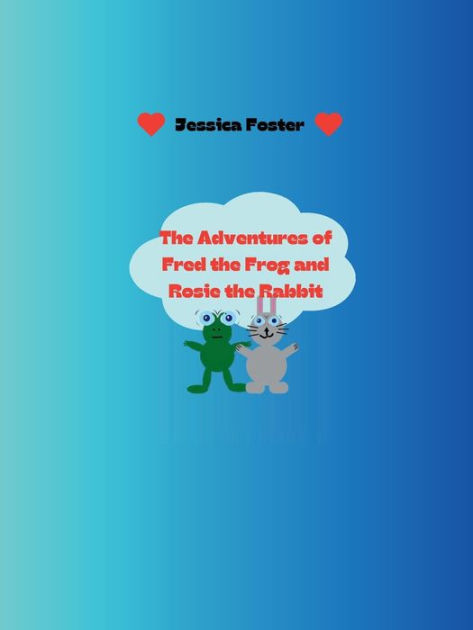 The Adventures of Fred the Frog and Rosie the Rabbit by Jessica Foster ...