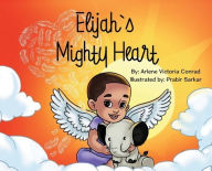 Title: Elijah's Mighty Heart, Author: Arlene Victoria Conrad