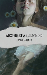 Title: Whispers of a Guilty Mind, Author: Taylor Cormier