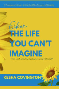 Title: Eikon The Life You Can't Imagine: The Life You Can't Imagine, Author: Kesha Turner-Covington