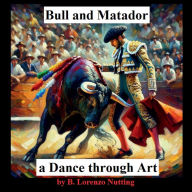 Title: Bull and Matador: A Dance Through Art:, Author: B. Lorenzo Nutting