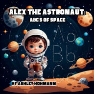 Title: Alex The Astronaut: ABC's of Space, Author: Ashley Hohmann