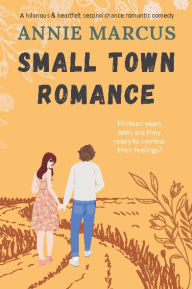 Title: Small Town Romance: A hilarious & heartfelt second chance romance, Author: Annie Marcus