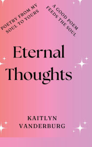 Title: Eternal Thoughts, Author: Kaitlyn Vanderburg