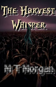 Title: The Harvest Whisper, Author: M. T. Morgan