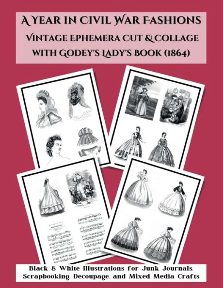 A Year in Civil War Fashions Vintage Ephemera Cut & Collage with Godey's Lady's Book: Black & White Illustrations from 1864 for Junk Journals, Scrapbooking, Decoupage, and Mixed Media Crafts