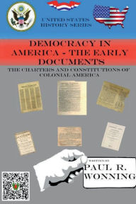 Title: Democracy in America - The Early Documents: The Charters and Constitutions of Colonial America, Author: Paul R. Wonning
