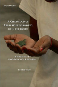 Title: A Childhood of Abuse While Growing up in the Hood Revised Edition: A Woman's Past Created from a Cyclic Bloodline, Author: Liam Hope