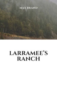 Title: Laramee's Ranch, Author: Max Brand