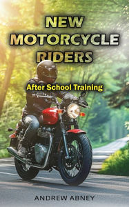 Title: New Motorcycle Riders: After School Training, Author: Abney Andrew