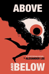 Title: Above and Below: A Dystopian Novel, Author: Alexander Lee