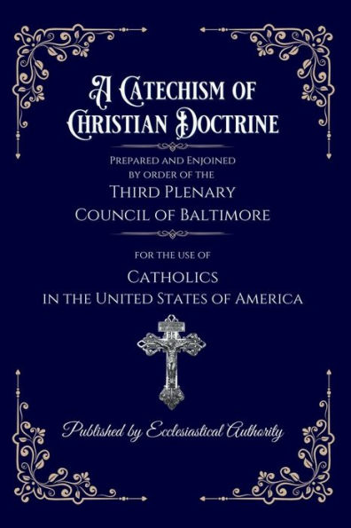 A Catechism of Christian Doctrine: The Original Baltimore Catechism of 1885AD