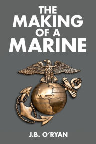 Title: The Making of a Marine, Author: J. B. O'Ryan