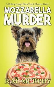 Title: Mozzarella Murder (A Rolling Dough Pizza Truck Mystery Book 1), Author: R.M. Murphy