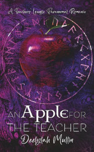 Title: An Apple for the Teacher: a Teachers' Lounge Paranormal Romance, Author: Deelylah Mullin