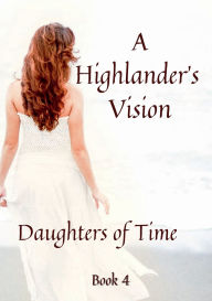 Title: A Highlander's Vision: Daughters of Time, Author: Joy Loveland