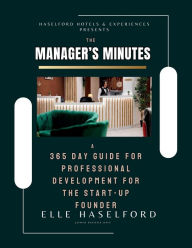 Title: The Manager's Minutes: A 365 Day Guide for Professional Development for the Start-Up Founder:, Author: Jasmine Danyelle Lewis